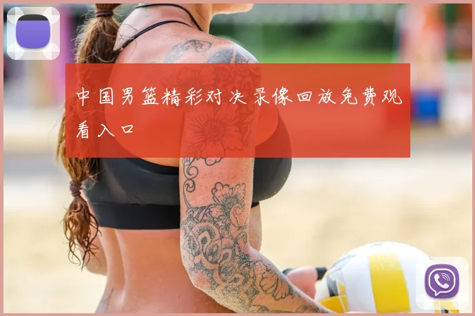 中国男篮精彩对决录像回放免费观看入口