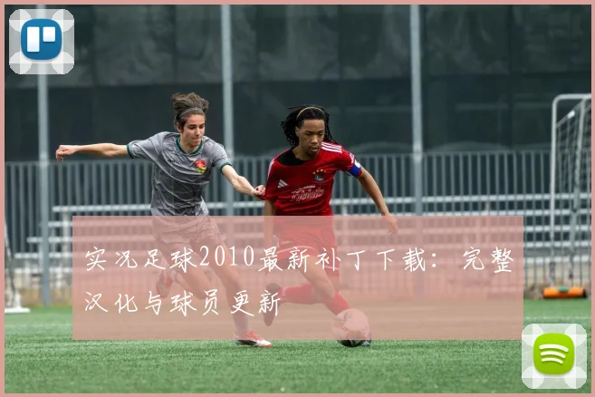 实况足球2010最新补丁下载：完整汉化与球员更新