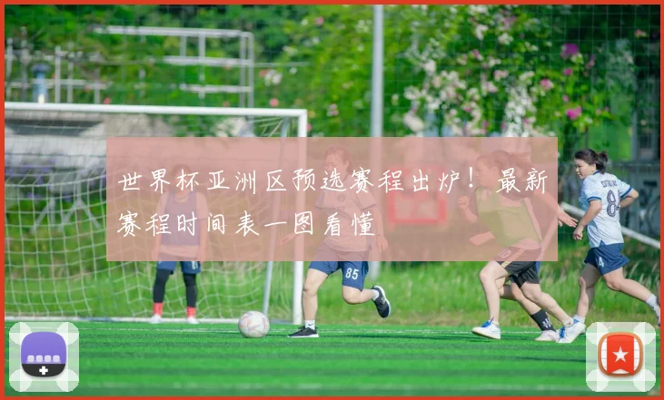 世界杯亚洲区预选赛程出炉！最新赛程时间表一图看懂